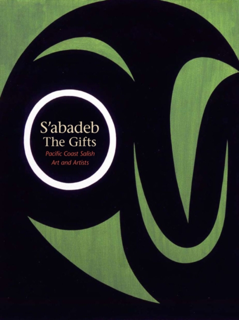 S'abadeb / The Gifts : Pacific Coast Salish Art and Artists, Paperback / softback Book