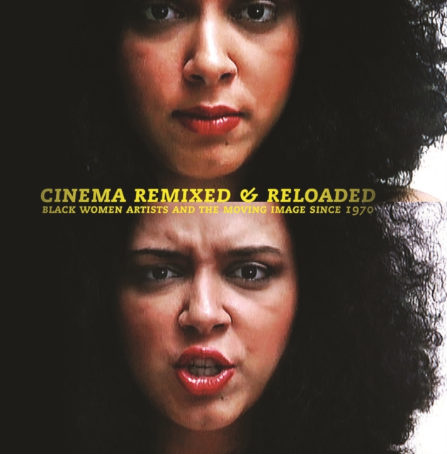 Cinema Remixed and Reloaded : Black Women and the Moving Image Since 1970, Hardback Book