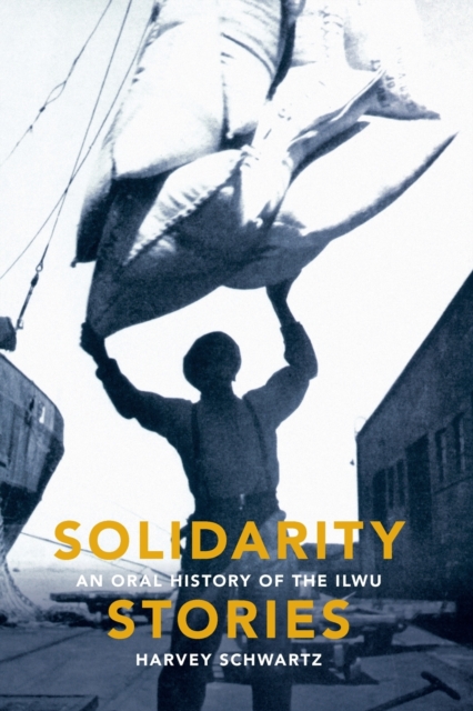 Solidarity Stories : An Oral History of the ILWU, Paperback / softback Book