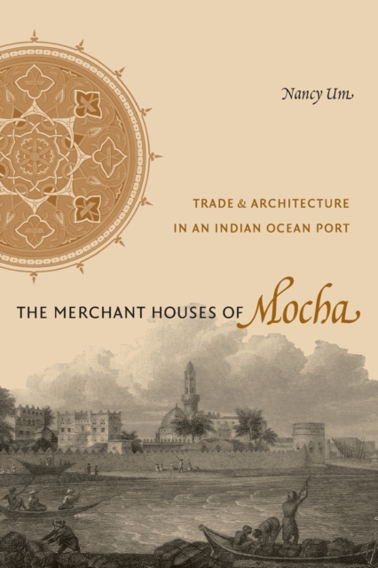 The Merchant Houses of Mocha : Trade and Architecture in an Indian Ocean Port, Paperback / softback Book