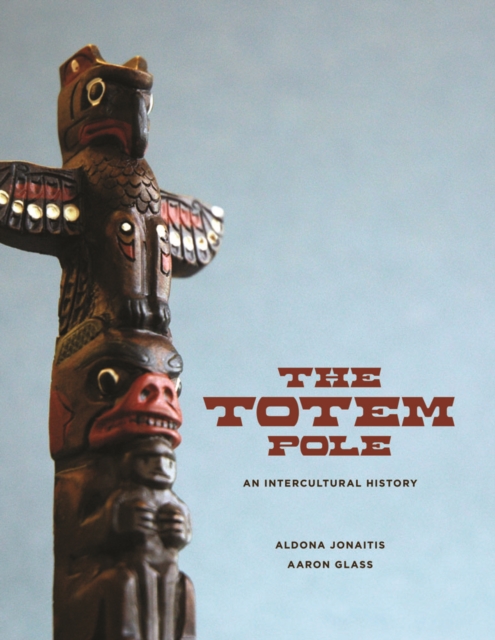 The Totem Pole : An Intercultural History, Hardback Book