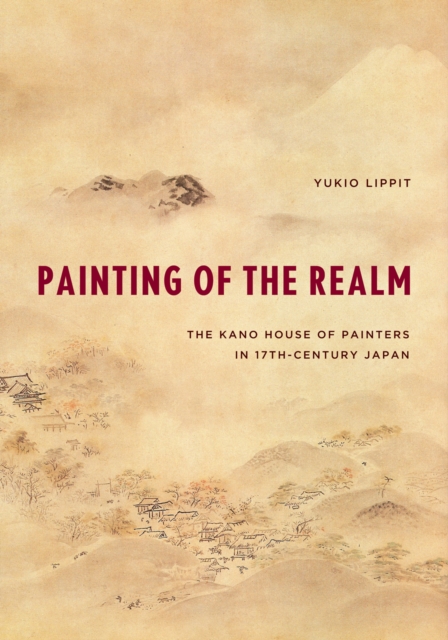 Painting of the Realm : The Kano House of Painters in Seventeenth-Century Japan, Hardback Book