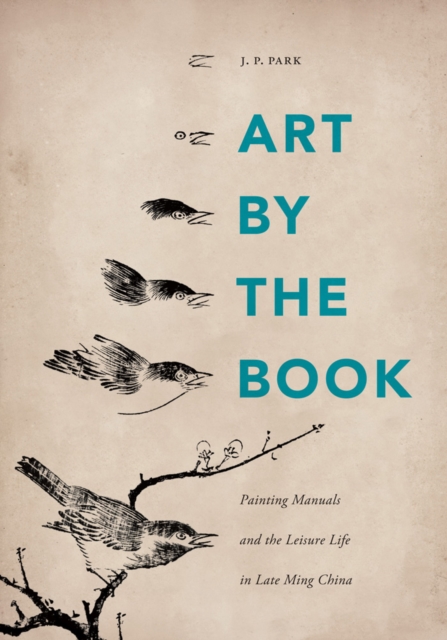 Art by the Book : Painting Manuals and the Leisure Life in Late Ming China, Hardback Book