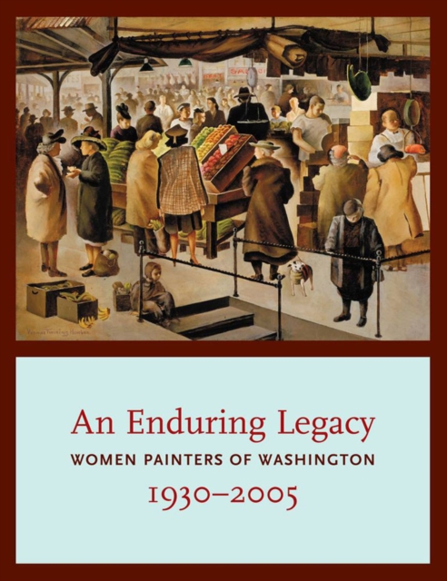 An Enduring Legacy : Women Painters of Washington, 1930-2005, Paperback / softback Book