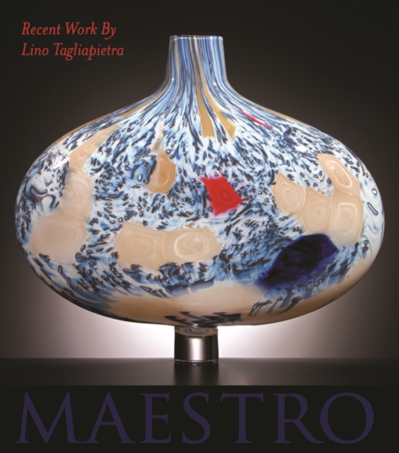 Maestro : Recent Work by Lino Tagliapietra, Hardback Book