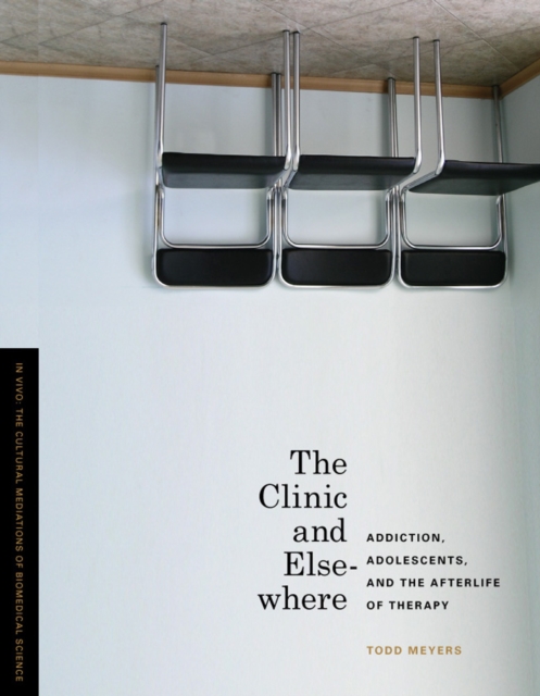 The Clinic and Elsewhere : Addiction, Adolescents, and the Afterlife of Therapy, Hardback Book
