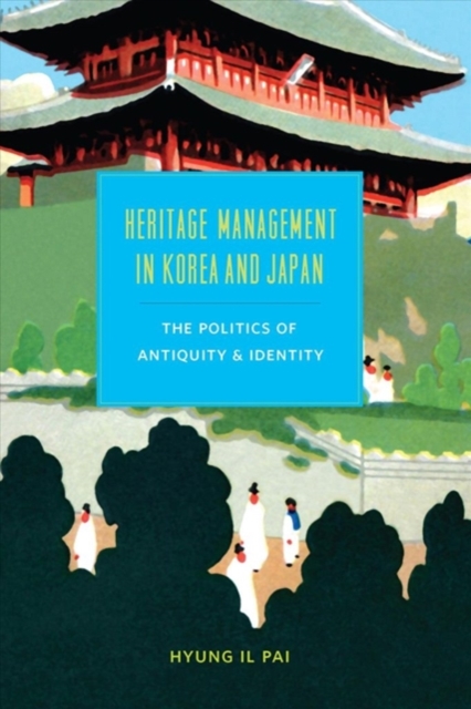 Heritage Management in Korea and Japan : The Politics of Antiquity and Identity, Hardback Book