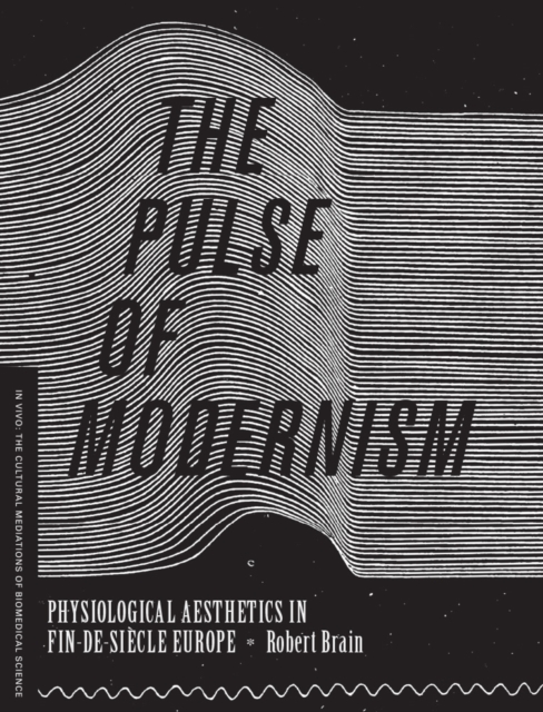 The Pulse of Modernism : Physiological Aesthetics in Fin-de-Siecle Europe, Paperback / softback Book