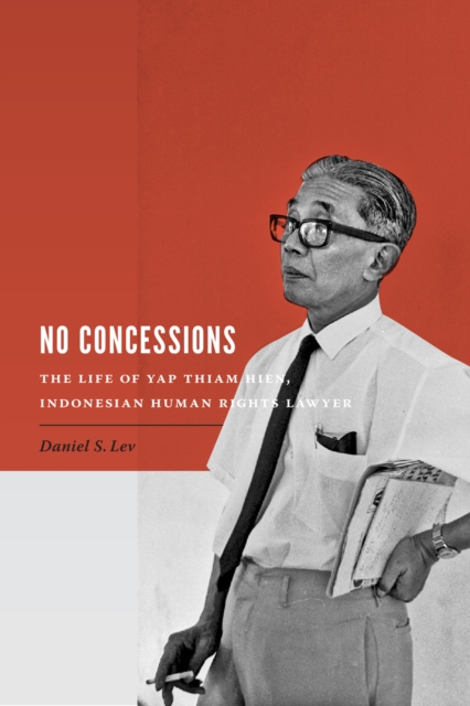 No Concessions : The Life of Yap Thiam Hien, Indonesian Human Rights Lawyer, Paperback / softback Book