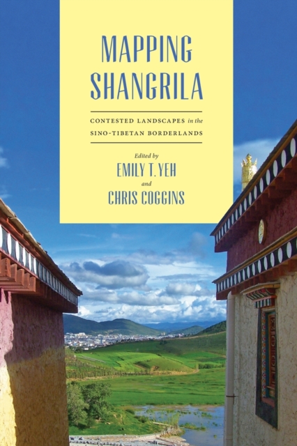 Mapping Shangrila : Contested Landscapes in the Sino-Tibetan Borderlands, Paperback / softback Book