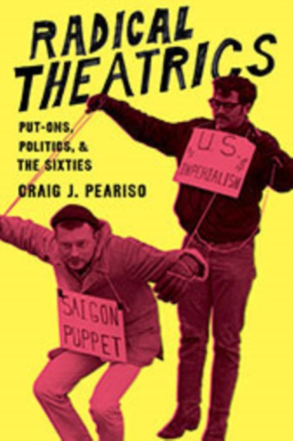 Radical Theatrics : Put-Ons, Politics, and the Sixties, Hardback Book