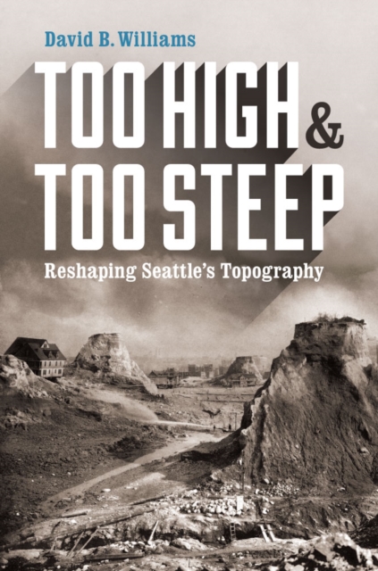Too High and Too Steep : Reshaping Seattle’s Topography, Hardback Book