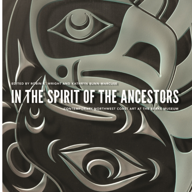 In the Spirit of the Ancestors : Contemporary Northwest Coast Art at the Burke Museum, Paperback / softback Book