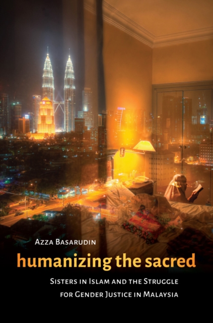 Humanizing the Sacred : Sisters in Islam and the Struggle for Gender Justice in Malaysia, Hardback Book