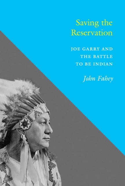 Saving the Reservation : Joe Garry and the Battle to Be Indian, Paperback / softback Book