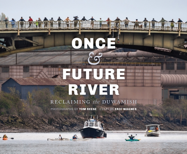 Once and Future River : Reclaiming the Duwamish, Hardback Book