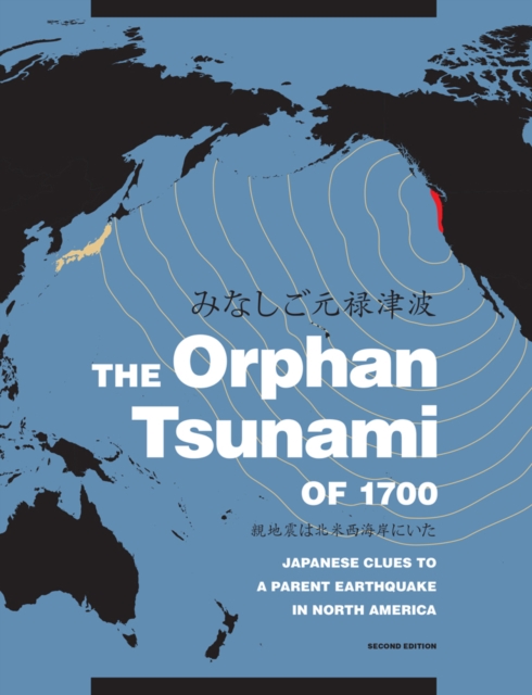 The Orphan Tsunami of 1700 : Japanese Clues to a Parent Earthquake in North America, Paperback / softback Book