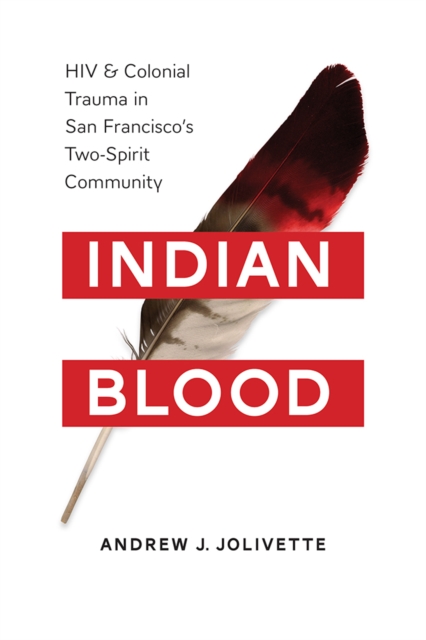 Indian Blood : HIV and Colonial Trauma in San Francisco's Two-Spirit Community, Paperback / softback Book