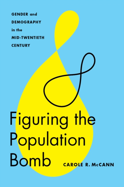 Figuring the Population Bomb : Gender and Demography in the Mid-Twentieth Century, Paperback / softback Book