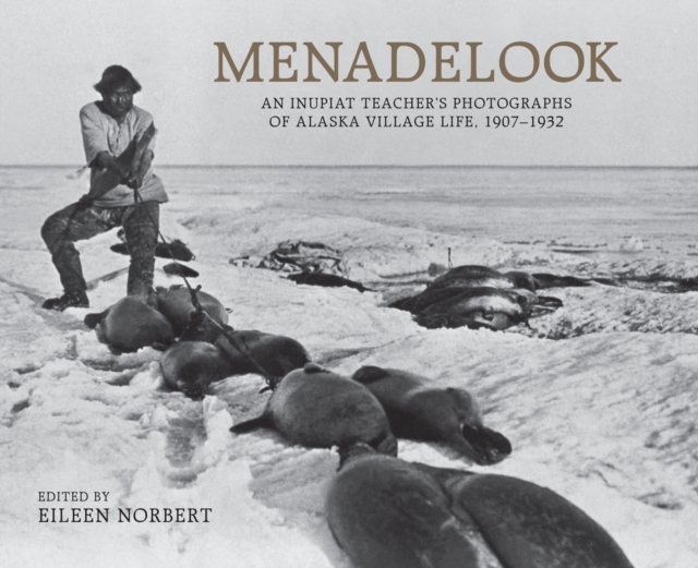 Menadelook : An Inupiat Teacher's Photographs of Alaska Village Life, 1907-1932, Hardback Book