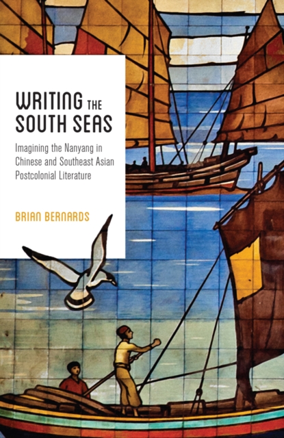 Writing the South Seas : Imagining the Nanyang in Chinese and Southeast Asian Postcolonial Literature, Paperback / softback Book