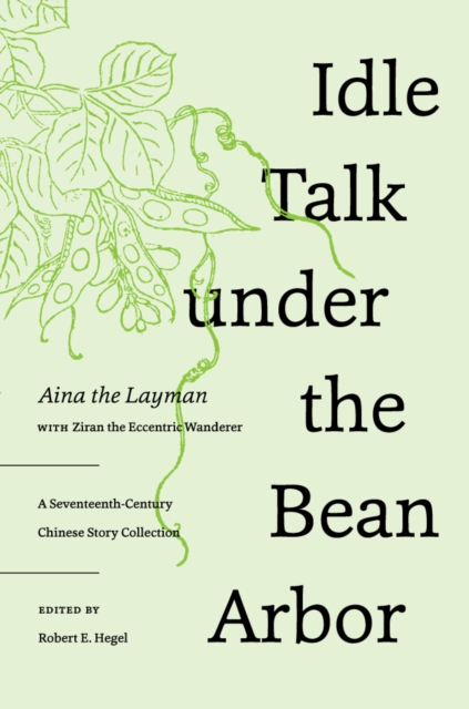 Idle Talk under the Bean Arbor : A Seventeenth-Century Chinese Story Collection, Hardback Book