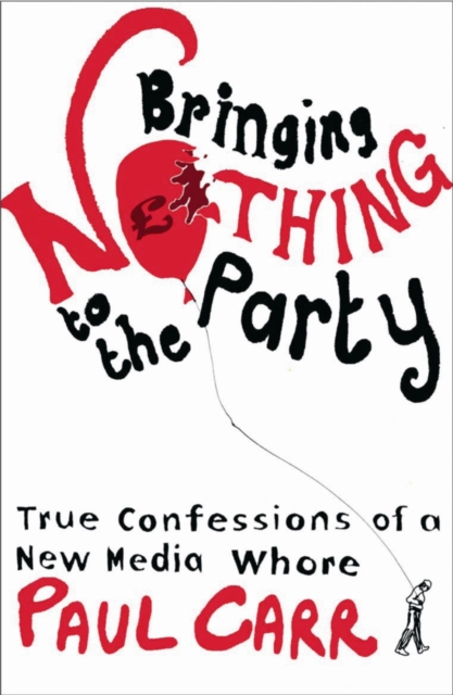 Bringing Nothing to the Party : True Confessions Of A New Media Whore, EPUB eBook