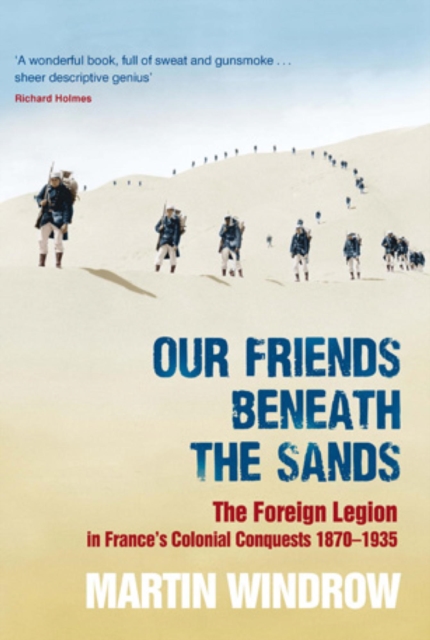 Our Friends Beneath the Sands : The Foreign Legion in France's Colonial Conquests 1870-1935, EPUB eBook
