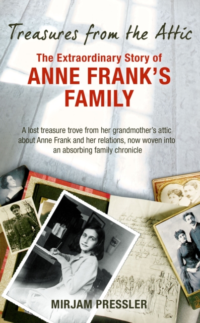 Treasures from the Attic : The Extraordinary Story of Anne Frank's Family, EPUB eBook
