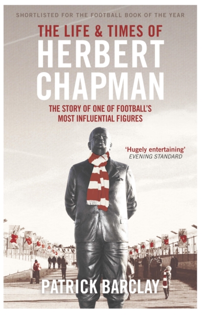 The Life and Times of Herbert Chapman : The Story of One of Football's Most Influential Figures, EPUB eBook
