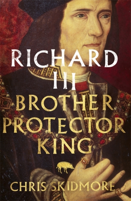 Richard III : Brother, Protector, King, Hardback Book