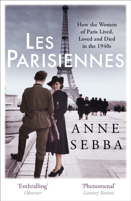 Les Parisiennes : How the Women of Paris Lived, Loved and Died in the 1940s, EPUB eBook