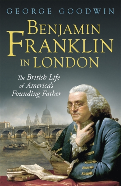 Benjamin Franklin in London : The British Life of America's Founding Father, Hardback Book