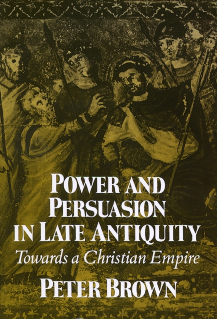 Power and Persuasion in Late Antiquity : Towards a Christian Empire, Paperback / softback Book
