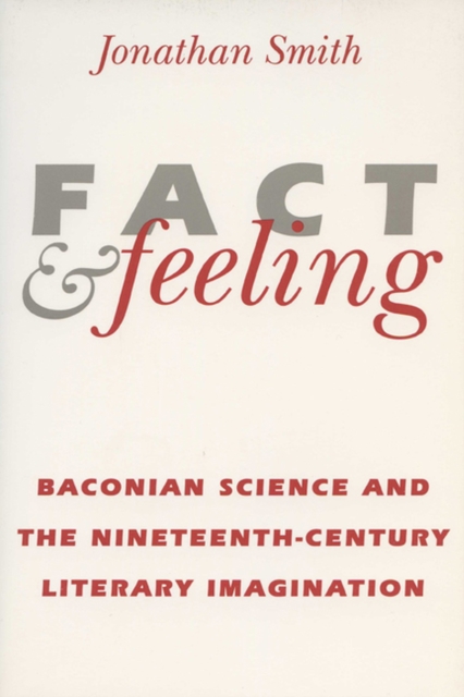 Fact and Feeling : Baconian Science and the Nineteenth-century Literary Imagination, Paperback / softback Book