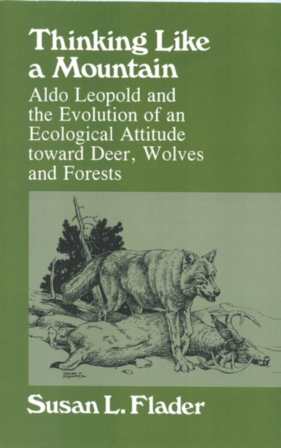 Thinking Like a Mountain : Aldo Leopold and the Evolution of an Ecological Attitude Toward Deer, Wolves and Forests, Paperback / softback Book