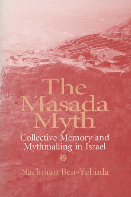 The Masada Myth : Collective Memory and Mythmaking in Israel, Paperback / softback Book