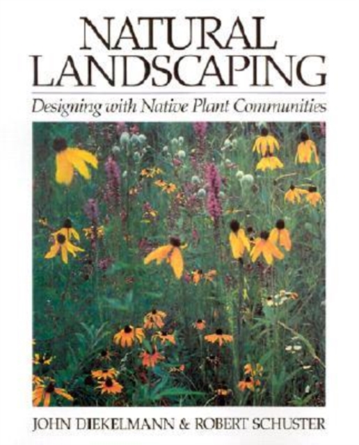 Natural Landscaping : Designing with Native Plant Communities, Paperback / softback Book