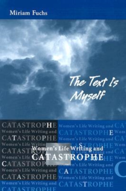 The Text is Myself : Women's Life Writing and Catastrophe, Paperback / softback Book
