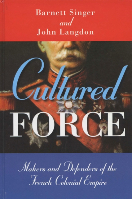 Cultured Force : Makers and Defenders of the French Colonial Empire, Paperback / softback Book