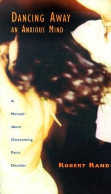 Dancing Away an Anxious Mind : A Memoir About Overcoming Panic Disorder, Hardback Book