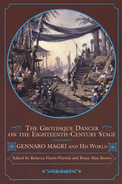 The Grotesque Dancer on the Eighteenth-Century Stage : Gennaro Magri and His World, Paperback / softback Book