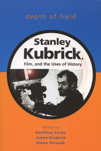 Depth of Field : Stanley Kubrick, Film and the Uses of History, Paperback / softback Book