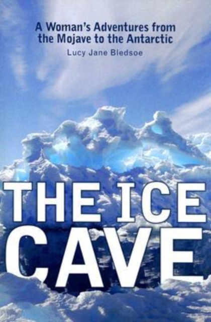 The Ice Cave : A Woman's Adventures from the Mojave to the Antarctic, Paperback / softback Book