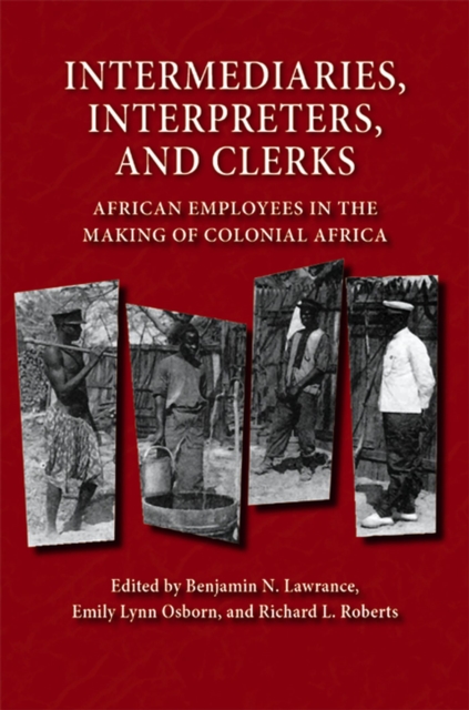 Intermediaries, Interpreters, and Clerks : African Employees in the Making of Colonial Africa, Hardback Book