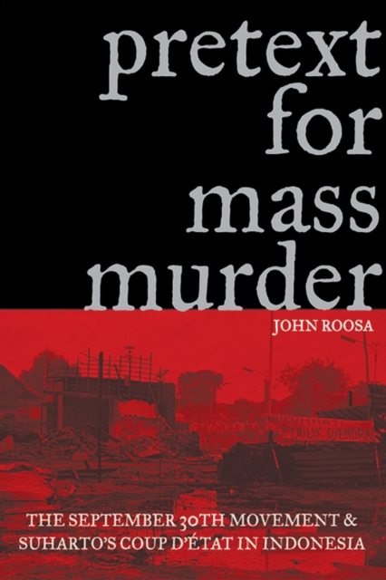 Pretext for Mass Murder : The September 30th Movement and Suharto's Coup D'etat in Indonesia, Paperback / softback Book