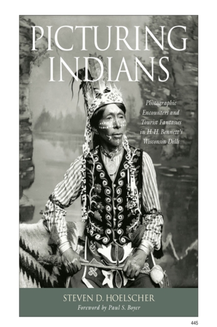 Picturing Indians : Photographic Encounters and Tourist Fantasies in H.H.Bennett's Wisconsin Dells, Hardback Book