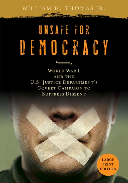 Unsafe for Democracy : World War I and the U.S. Justice Department's Covert Campaign to Suppress Dissent, Paperback / softback Book