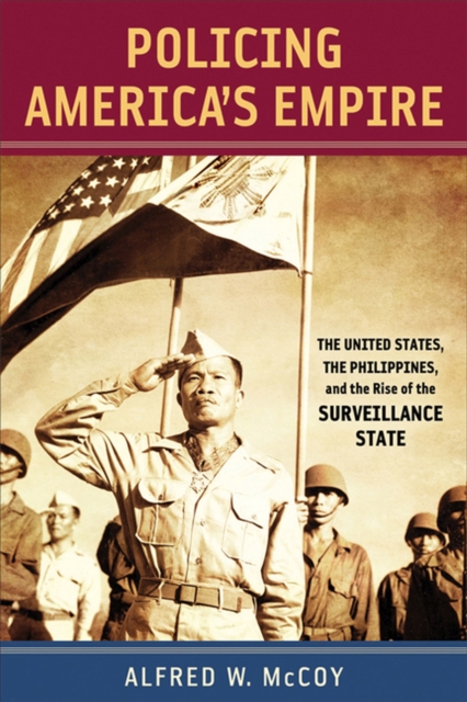 Policing America's Empire : The United States, the Philippines, and the Rise of the Surveillance State, Paperback / softback Book