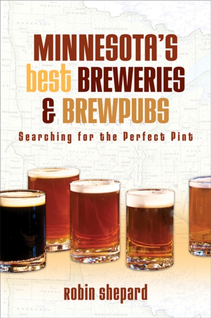 Minnesota's Best Breweries and Brewpubs : Searching for the Perfect Pint, Paperback / softback Book